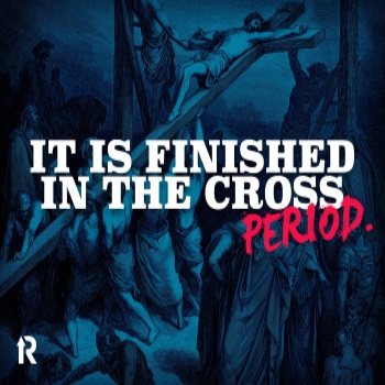 It is Finished in the Cross, period!