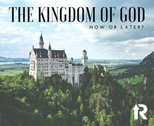 The Kingdom of God, Now or Later?